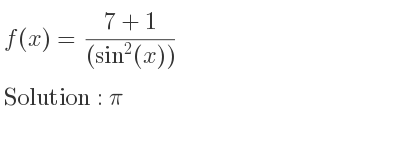 The f(x)=(7+1)/((sin^2(x))) is pi